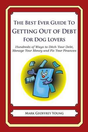 The Best Ever Guide to Getting Out of Debt for Dog Lovers de Mark Geoffrey Young