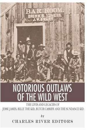 Notorious Outlaws of the Wild West de Charles River Editors