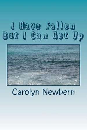 I Have Fallen But I Can Get Up de Carolyn Newbern