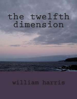 The Twelfth Dimension de William James Harris