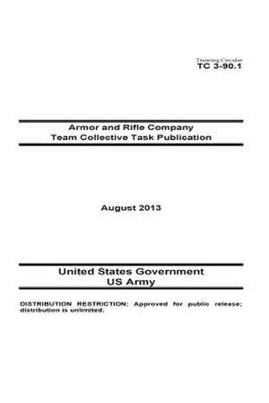 Training Circular Tc 3-90.1 Armor and Rifle Company Team Collective Task Publication August 2013 de United States Government Us Army