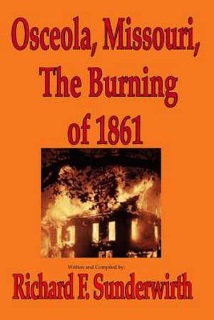 Osceola, Missouri, the Burning of 1861 de MR Richard F. Sunderwirth