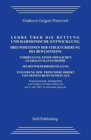 Die Lehre Uber Die Rettung Und Harmonische Entwicklung. Drei Positionen Der Strukturierung Des Bewusstseins. de Grigori Grabovoi