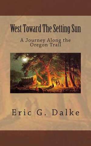 West Toward the Setting Sun de Eric G. Dalke