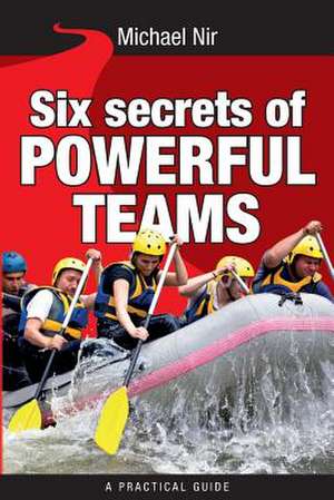 Six Secrets of Powerful Teams de Michael Nir