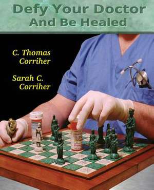 Defy Your Doctor and Be Healed de C. Thomas Corriher