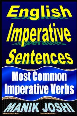 English Imperative Sentences: Most Common Imperative Verbs de MR Manik Joshi