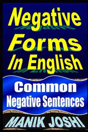 Negative Forms in English: Common Negative Sentences de MR Manik Joshi