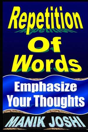 Repetition of Words: Emphasize Your Thoughts de MR Manik Joshi