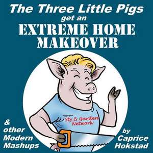 The Three Little Pigs Get an Extreme Home Makeover & Other Modern MASH-Ups de Caprice Hokstad