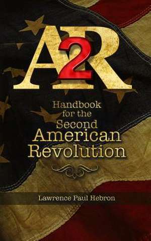 Ar2 Handbook for the Second American Revolution de Lawrence Paul Hebron