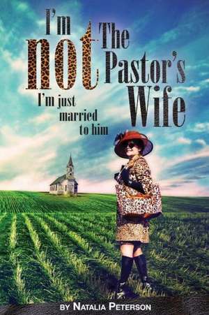 I'm Not the Pastor's Wife: (I'm Just Married to Him) de Natalia Peterson