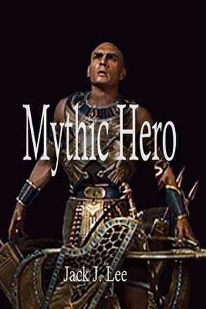 Mythic Hero de Jack J. Lee