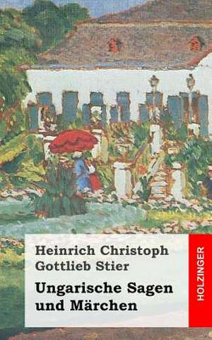 Ungarische Sagen Und Marchen de Heinrich Christoph Gottlieb Stier