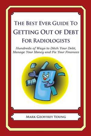 The Best Ever Guide to Getting Out of Debt for Radiologists de Mark Geoffrey Young