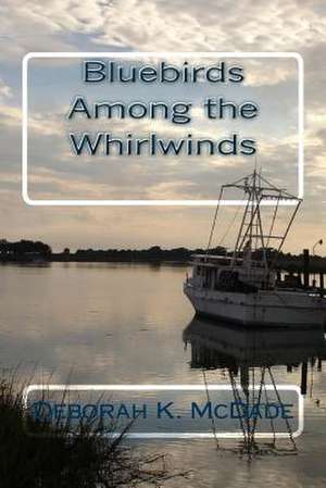 Bluebirds Among the Whirlwinds de Deborah K. McDade