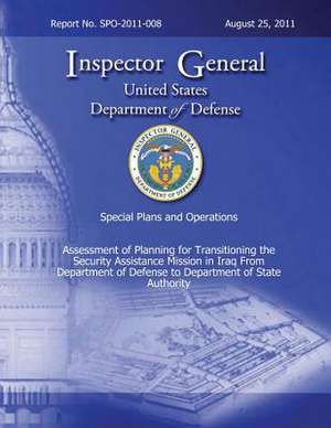 Special Plans and Operations Report No. Spo-2011-008 - Assessment of Planning for Transitioning the Security Assistance Mission in Iraq from Departmen de Department Of Defense