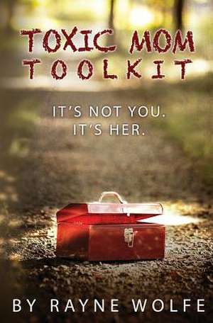 Toxic Mom Toolkit de Rayne Wolfe