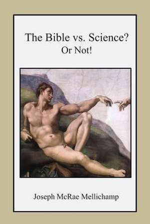 The Bible vs. Science? or Not! de Joseph McRae Mellichamp