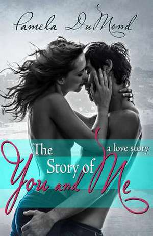 The Story of You and Me de Pamela Dumond