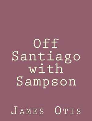 Off Santiago with Sampson de James Otis