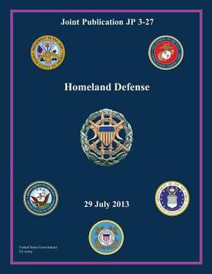 Joint Publication Jp 3-27 Homeland Defense 29 July 2013 de United States Government Us Army