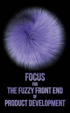 Focus for the Fuzzy Front End of Product Development de Eric G. Parker