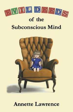 Evil Deeds of the Subconscious Mind de Annette Lawrence