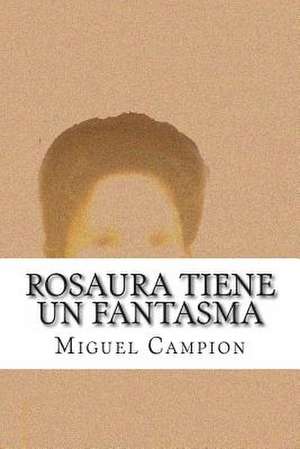 Rosaura Tiene Un Fantasma de Miguel Campion