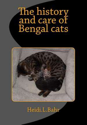 The History and Care of Bengal Cats de Heidi L. Bahr