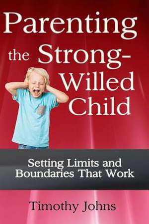 Parenting the Strong-Willed Child de Timothy Johns