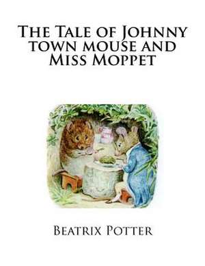 The Tale of Johnny Town Mouse and Miss Moppet de Beatrix Potter