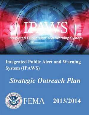 Integrated Public Alert and Warning System (Ipaws) Strategic Outreach Plan de U. S. Department of Homeland Security