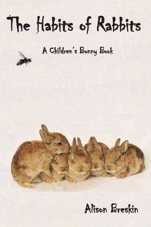 The Habits of Rabbits: A Children's Bunny Book de Alison Breskin