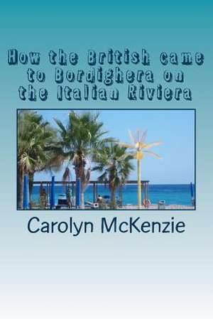 How the British Came to Bordighera on the Italian Riviera de Carolyn McKenzie