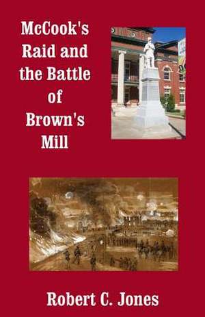 McCook's Raid and the Battle of Brown's Mill de Robert C. Jones