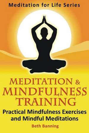 Meditation and Mindfulness Training de Beth Banning