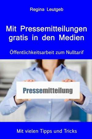 Mit Pressemitteilungen Gratis in Den Medien. Offentlichkeitsarbeit Zum Nulltarif: The Ultimate Recipe Guide - Over 30 Healthy & Homemade Recipes de Regina Leutgeb