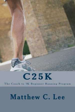 C25k: The Couch to 5k Beginner Running Program de Matthew C. Lee