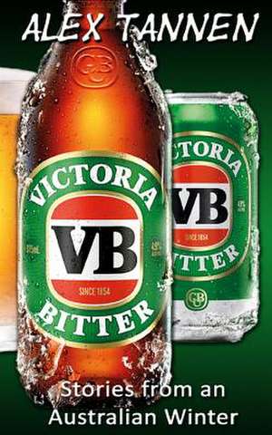 Victoria Bitter - Stories from an Australian Winter de Alex Tannen