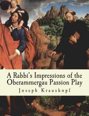 A Rabbi's Impressions of the Oberammergau Passion Play de Joseph Krauskopf