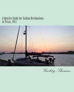 A Quickie Guide for Sailing Destinations in Texas, 2013 de Yachty Thomas