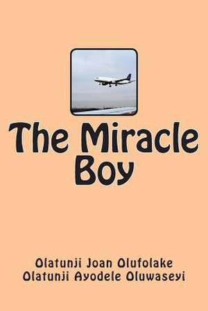 The Miracle Boy de Mrs Olatunji Joan Olufolake