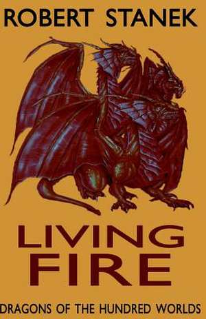 Living Fire (Dragons of the Hundred Worlds, Book 2) de Robert Stanek