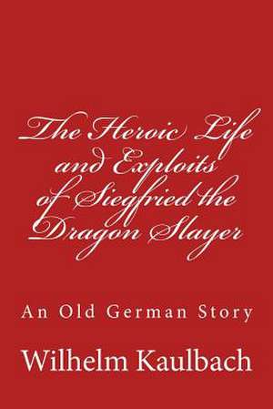 The Heroic Life and Exploits of Siegfried the Dragon Slayer de Wilhelm Kaulbach