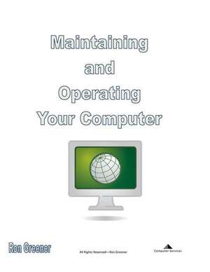 Maintaining and Operating Your Computer de Ron a. Greener