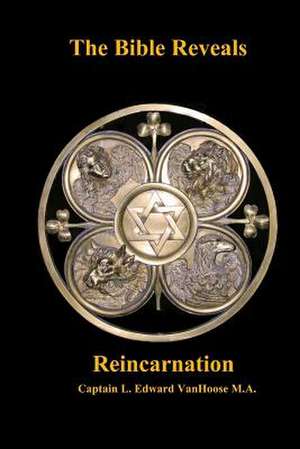 The Bible Reveals Reincarnation de Capt L. Edward Vanhoose Ma