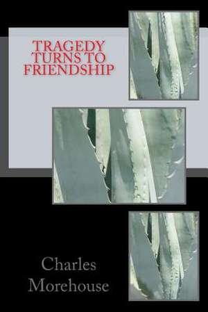 Tragedy Turns to Friendship de Charles Morehouse