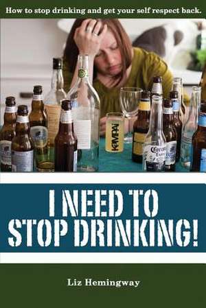 I Need to Stop Drinking! de Liz Hemingway