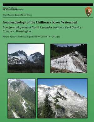 Geomorphology of the Chilliwack River Watershed Landform Mapping at North Cascades National Park Service Complex, Washington de National Park Service